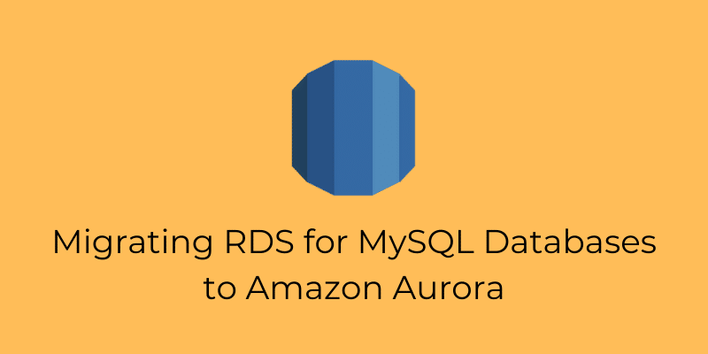 Migrating RDS for MySQL Databases to Amazon Aurora